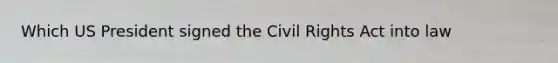 Which US President signed the Civil Rights Act into law