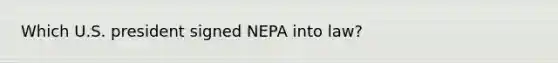 Which U.S. president signed NEPA into law?