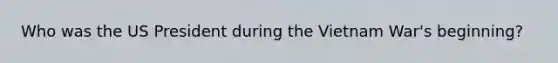 Who was the US President during the Vietnam War's beginning?