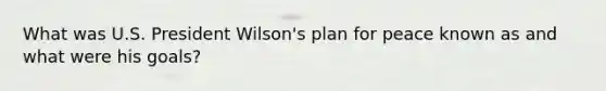 What was U.S. President Wilson's plan for peace known as and what were his goals?