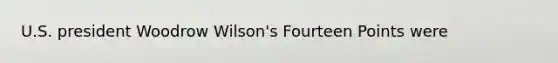 U.S. president Woodrow Wilson's Fourteen Points were