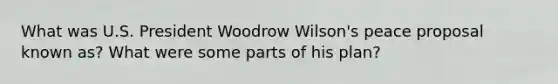 What was U.S. President Woodrow Wilson's peace proposal known as? What were some parts of his plan?