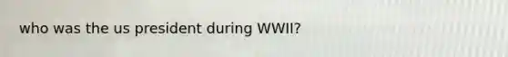 who was the us president during WWII?