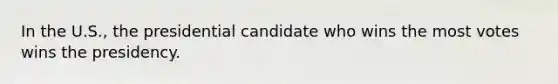 In the U.S., the presidential candidate who wins the most votes wins the presidency.