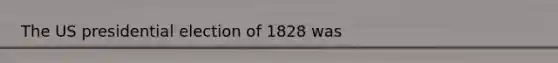 The US presidential election of 1828 was