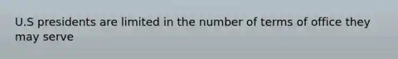 U.S presidents are limited in the number of terms of office they may serve