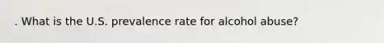 . What is the U.S. prevalence rate for alcohol abuse?