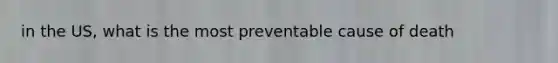 in the US, what is the most preventable cause of death