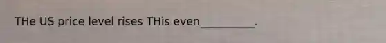 THe US price level rises THis even__________.