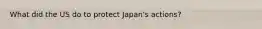 What did the US do to protect Japan's actions?