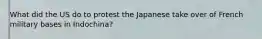 What did the US do to protest the Japanese take over of French military bases in Indochina?