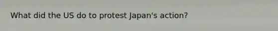 What did the US do to protest Japan's action?