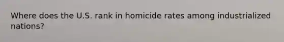 Where does the U.S. rank in homicide rates among industrialized nations?