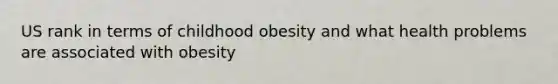 US rank in terms of childhood obesity and what health problems are associated with obesity