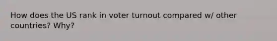 How does the US rank in voter turnout compared w/ other countries? Why?