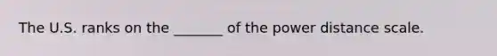 The U.S. ranks on the _______ of the power distance scale.