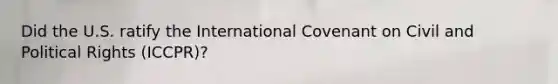 Did the U.S. ratify the International Covenant on Civil and Political Rights (ICCPR)?