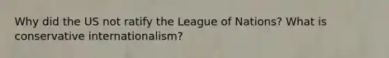 Why did the US not ratify the League of Nations? What is conservative internationalism?