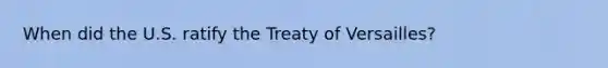 When did the U.S. ratify the Treaty of Versailles?