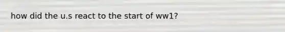 how did the u.s react to the start of ww1?