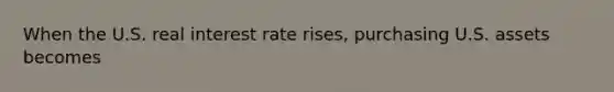 When the U.S. real interest rate rises, purchasing U.S. assets becomes