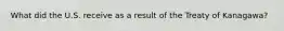 What did the U.S. receive as a result of the Treaty of Kanagawa?