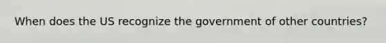 When does the US recognize the government of other countries?