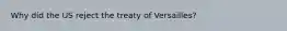 Why did the US reject the treaty of Versailles?