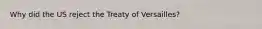 Why did the US reject the Treaty of Versailles?