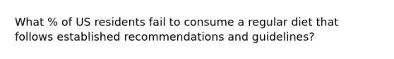 What % of US residents fail to consume a regular diet that follows established recommendations and guidelines?