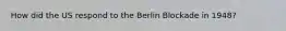 How did the US respond to the Berlin Blockade in 1948?