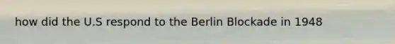 how did the U.S respond to the Berlin Blockade in 1948