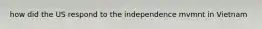 how did the US respond to the independence mvmnt in Vietnam