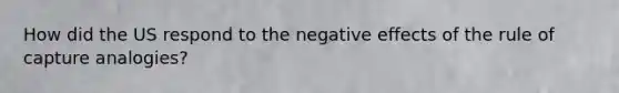 How did the US respond to the negative effects of the rule of capture analogies?