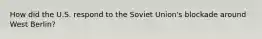 How did the U.S. respond to the Soviet Union's blockade around West Berlin?