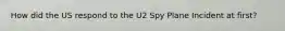 How did the US respond to the U2 Spy Plane Incident at first?