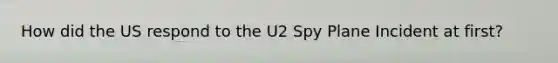 How did the US respond to the U2 Spy Plane Incident at first?