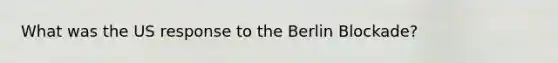 What was the US response to the Berlin Blockade?