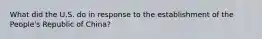 What did the U.S. do in response to the establishment of the People's Republic of China?