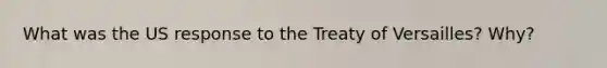 What was the US response to the Treaty of Versailles? Why?