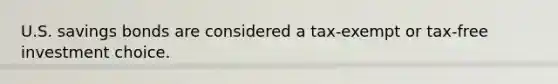 U.S. savings bonds are considered a tax-exempt or tax-free investment choice.
