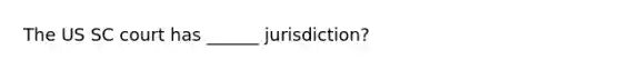 The US SC court has ______ jurisdiction?