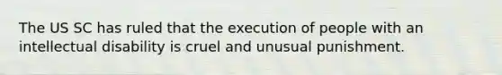 The US SC has ruled that the execution of people with an intellectual disability is cruel and unusual punishment.