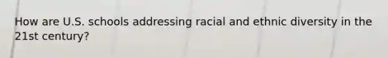 How are U.S. schools addressing racial and ethnic diversity in the 21st century?