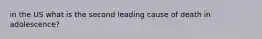 in the US what is the second leading cause of death in adolescence?