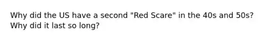 Why did the US have a second "Red Scare" in the 40s and 50s? Why did it last so long?