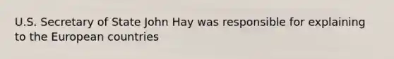 U.S. Secretary of State John Hay was responsible for explaining to the European countries