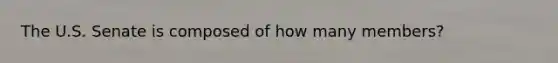 The U.S. Senate is composed of how many members?