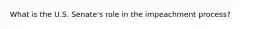 What is the U.S. Senate's role in the impeachment process?