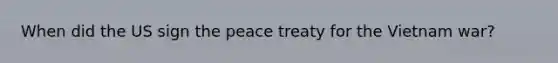 When did the US sign the peace treaty for the Vietnam war?